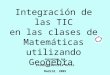 PRESENTADA POR Lorenzo Sevilla Ortiz Madrid, 2009 Integración de las TIC en las clases de Matemáticas utilizando Geogebra