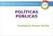 POLÍTICAS PÚBLICAS Cristianne Famer Rocha. Etimologia Política: Del lat. politĭcus, y este del gr. πολιτικός (politiké, polis = ciudad, quien vive en