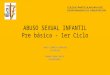 ABUSO SEXUAL INFANTIL Pre básica - 1er Ciclo PABLO CORNEJO ASMUSSEN PSICÓLOGO CARMEN PRADO BAEZA. ORIENTADORA