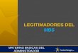 LEGITIMADORES DEL MBS MATERIAS BASICAS DEL ADMINISTRADOR