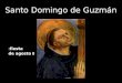 Santo Domingo de Guzmán fiesta: 8 de agosto Fundador de los Dominicos (Orden de Predicadores). Recibió de la Virgen el Santo Rosario. Contemporáneo de