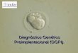 Diagnóstico Genético Preimplantacional (DGPI).. El DGPI se emplea fundamentalmente para: Alteraciones cromosómicas numéricas y estructurales (FISH). -