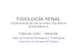 FISIOLOGÍA RENAL (Concentración de la orina, Equilibrio Acido- Básico) Fabiola León – Velarde Dpto. de Ciencias Biológicas y Fisiológicas Laboratorio de