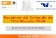 Resumen del Coloquio de TICs Morelia 2009 Juan Carlos Olivares Rojas Noviembre 2009