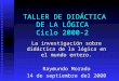TALLER DE DIDÁCTICA DE LA LÓGICA Ciclo 2000-2 La investigación sobre didáctica de la lógica en el mundo entero. Raymundo Morado 14 de septiembre del 2000