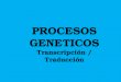 PROCESOS GENETICOS Transcripción / Traducción. DOGMA GENETICO Prof. Liliana Gómez Gómez
