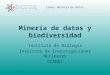 Línea: Minería de Datos Minería de datos y biodiversidad Instituto de Biología Instituto de Investigaciones Nucleares CCADET