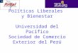 Políticas Liberales y Bienestar Universidad del Pacífico Sociedad de Comercio Exterior del Perú