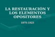 LA RESTAURACIÓN Y LOS ELEMENTOS OPOSITORES 1875-1923