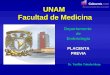 UNAM Facultad de Medicina DepartamentodeEmbriologíaPLACENTAPREVIA Dr. Teófilo Toledo Hiray