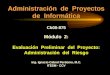 Administración de Proyectos de Informática Cb00-875 Módulo 2: Evaluación Preliminar del Proyecto: Administración del Riesgo Ing. Ignacio Cabral Perdomo,