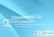 Administración de comunidades Centro de Enseñanza de Lenguas Extranjeras Taller intersemestral 2011-II