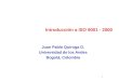 1 Introducción a ISO 9001 - 2000 Juan Pablo Quiroga G. Universidad de los Andes Bogotá, Colombia