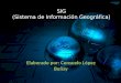 Un Sistema de Información Geográfica (SIG o GIS, en su acrónimo inglés Geographic Information System) es una integración organizada de hardware, software