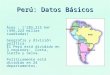Perú: Datos Básicos Área : 1’285,215 km 2 (496,224 millas cuadradas) Geografía y división política: El Perú está dividido en 3 regiones: Costa, Sierra