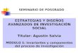ESTRATEGIAS Y DISEÑOS AVANZADOS DE INVESTIGACIÓN SOCIAL Titular: Agustín Salvia MÓDULO 1: Invariantes y componentes del proceso de investigación SEMINARIO
