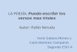 LA POESÍA: Puedo escribir los versos mas tristes Autor: Pablo Neruda Irene Gabara Moneo y Carla Martínez Campamà Segundo ESO A