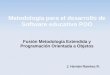 Metodología para el desarrollo de Software educativo POO Fusión Metodología Extendida y Programación Orientada a Objetos J. Hernán Ramírez R
