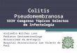 Colitis Pseudomembranosa Alejandra Wilches Luna Pediatra Gastroenteróloga Universidad de Antioquia Hospital Universitario San Vicente de Paúl Colitis Pseudomembranosa