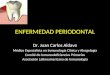 ENFERMEDAD PERIODONTAL Dr. Juan Carlos Aldave Médico Especialista en Inmunología Clínica y Alergología Comité de Inmunodeficiencias Primarias Asociación