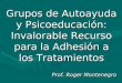 Grupos de Autoayuda y Psicoeducación: Invalorable Recurso para la Adhesión a los Tratamientos Prof. Roger Montenegro