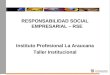 RESPONSABILIDAD SOCIAL EMPRESARIAL – RSE Instituto Profesional La Araucana Taller Institucional