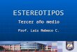 ESTEREOTIPOS Tercer año medio Prof. Luis Rebeco C