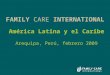 América Latina y el Caribe Arequipa, Perú, febrero 2009 FAMILY CARE INTERNATIONAL