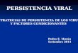 PERSISTENCIA VIRAL Pedro E. Morán Setiembre 2011 ESTRATEGIAS DE PERSISTENCIA DE LOS VIRUS Y FACTORES CONDICIONANTES