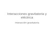 Interacciones gravitatoria y eléctrica Interacción gravitatoria