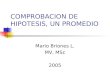 COMPROBACION DE HIPOTESIS, UN PROMEDIO Mario Briones L. MV, MSc 2005
