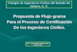 Colegio de Ingenieros Civiles del Estado de Jalisco, A. C. Propuesta de Flujo grama Para el Proceso de Certificación De los Ingenieros Civiles. ING. ALEJANDRO