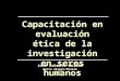Capacitación en evaluación ética de la investigación en seres humanos José Roberto Goldim Porto Alegre/Brasil