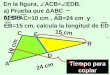 A B C D E En la figura,  ACB=  EDB. a) Prueba que ΔABC  ΔEDB AC=10 cm, AB=24 cm y EB=15 cm, calcula la longitud de ED Tiempo para copiar 10 cm 15 cm