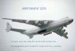 ANTONOV 225 El mayor avión de carga del mundo (sólo existen dos). Fue proyectado para transportar cargas enormes y pesadas