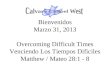 Bienvenidos Marzo 31, 2013 Overcoming Difficult Times Venciendo Los Tiempos Dificiles Matthew / Mateo 28:1 - 8