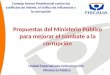 1 Propuestas del Ministerio Público para mejorar el combate a la corrupción Unidad Especializada Anticorrupción Ministerio Público Consejo Asesor Presidencial