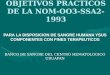 OBJETIVOS PRACTICOS DE LA NOM-OO3-SSA2-1993 PARA LA DISPOSICION DE SANGRE HUMANA YSUS COMPONENTES CON FINES TERAPEUTICOS BANCO DE SANGRE DEL CENTRO HEMATOLOGICO
