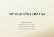 MOTIVACIÓN HUMANA Integrantes: Aucaruri Piñas, Mary Ayala Romero, Jhon Rivera Román, Jorge