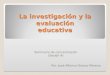 La investigación y la evaluación educativa Seminario de concentración (Sesión 4) Por: José Alfonso Orozco Moreno