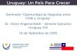 Uruguay: Un País Para Crecer Seminario “Oportunidad de Negocios entre Chile y Uruguay” Sr. Víctor Angenscheidt – Director Ejecutivo Uruguay XXI 15 de Setiembre
