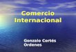 Comercio Internacional Gonzalo Cortés Ordenes. INTRODUCCIÓN