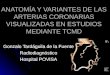 ANATOMÍA Y VARIANTES DE LAS ARTERIAS CORONARIAS VISUALIZADAS EN ESTUDIOS MEDIANTE TCMD Gonzalo Tardáguila de la Fuente Radiodiagnóstico Hospital POVISA