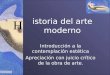 Istoria del arte moderno Introducción a la contemplación estética Apreciación con juicio crítico de la obra de arte. H