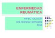 ENFERMEDAD REUMÁTICA INFECTOLOGÍA Dra Reineria Hermosilla 2010