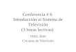 Conferencia # 6 Introducción al Sistema de Televisión (3 horas lectivas) TEEL 2045 Circuitos de Televisión