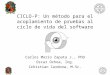 CICLO-P: Un método para el acoplamiento de pruebas al ciclo de vida del software Carlos Mario Zapata J., PhD Oscar Ochoa, Ing. Crhistian Cardona, M.Sc