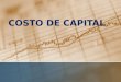 COSTO DE CAPITAL Es el retorno mínimo esperado por los inversionistas para compensarlos por los riesgos de mantener su inversión en una entidad