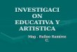 Mag. Rufino Ramírez C. INVESTIGACION EDUCATIVA Y ARTISTICA