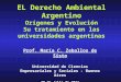 EL Derecho Ambiental Argentino Orígenes y Evolución Su tratamiento en las universidades argentinas Prof. María C. Zeballos de Sisto Universidad de Ciencias